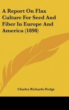A Report on Flax Culture for Seed and Fiber in Europe and America (1898)