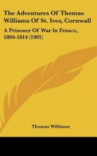 The Adventures of Thomas Williams of St. Ives, Cornwall: A Prisoner of War in France, 1804-1814 (1901)