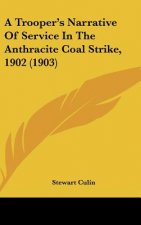 A Trooper's Narrative of Service in the Anthracite Coal Strike, 1902 (1903)