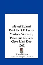 Alberti Rubeni Petri Pauli F. de Re Vestiaria Veterum, Praecipue de Lato Clavo Libri Duo (1665)