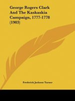 George Rogers Clark and the Kaskaskia Campaign, 1777-1778 (1903)