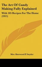 The Art of Candy Making Fully Explained: With 105 Recipes for the Home (1915)