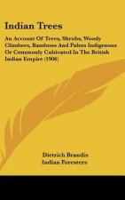 Indian Trees: An Account of Trees, Shrubs, Woody Climbers, Bamboos and Palms Indigenous or Commonly Cultivated in the British Indian