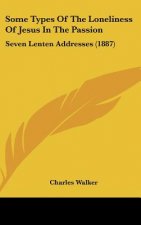 Some Types of the Loneliness of Jesus in the Passion: Seven Lenten Addresses (1887)