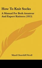 How to Knit Socks: A Manual for Both Amateur and Expert Knitters (1915)
