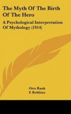 The Myth of the Birth of the Hero: A Psychological Interpretation of Mythology (1914)