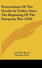 Persecutions of the Greeks in Turkey Since the Beginning of the European War (1918)