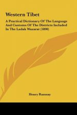 Western Tibet: A Practical Dictionary of the Language and Customs of the Districts Included in the Ladak Wazarat (1890)