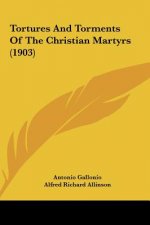 Tortures and Torments of the Christian Martyrs (1903)