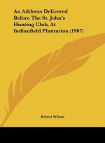 An Address Delivered Before the St. John's Hunting Club, at Indianfield Plantation (1907)