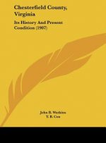 Chesterfield County, Virginia: Its History And Present Condition (1907)