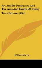 Art and Its Producers and the Arts and Crafts of Today: Two Addresses (1901)