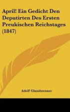 April! Ein Gedicht Den Deputirten Des Ersten Preukischen Reichstages (1847)