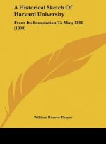 A Historical Sketch of Harvard University: From Its Foundation to May, 1890 (1890)