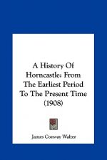 A History Of Horncastle: From The Earliest Period To The Present Time (1908)
