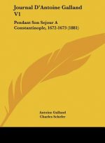 Journal D'Antoine Galland V1: Pendant Son Sejour a Constantinople, 1672-1673 (1881)