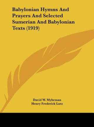 Babylonian Hymns and Prayers and Selected Sumerian and Babylonian Texts (1919)