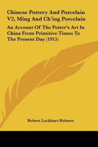 Chinese Pottery and Porcelain V2, Ming and Ch'ing Porcelain: An Account of the Potter's Art in China from Primitive Times to the Present Day (1915)