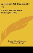 A History Of Philosophy V1: Ancient And Mediaeval Philosophy (1893)