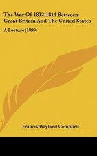 The War of 1812-1814 Between Great Britain and the United States: A Lecture (1899)