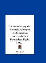 Die Anfechtung Von Rechtshandlungen Des Schuldners Im Klassischen Romischen Recht (1903)