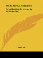 Etude Sur La Simplicite: de La Simplicite de Moeurs Du Magistrat (1886)