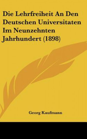 Die Lehrfreiheit an Den Deutschen Universitaten Im Neunzehnten Jahrhundert (1898)