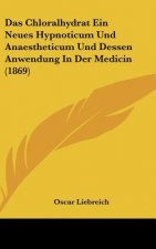 Das Chloralhydrat Ein Neues Hypnoticum Und Anaestheticum Und Dessen Anwendung in Der Medicin (1869)