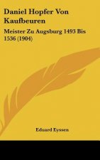 Daniel Hopfer Von Kaufbeuren: Meister Zu Augsburg 1493 Bis 1536 (1904)