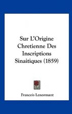 Sur L'Origine Chretienne Des Inscriptions Sinaitiques (1859)