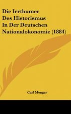 Die Irrthumer Des Historismus in Der Deutschen Nationalokonomie (1884)