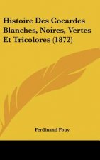 Histoire Des Cocardes Blanches, Noires, Vertes Et Tricolores (1872)
