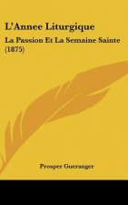 L'Annee Liturgique: La Passion Et La Semaine Sainte (1875)