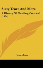 Sixty Years And More: A History Of Flushing, Cornwall (1904)