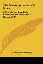 The Armenian Version of Mark: A Sonnet, Together with Fairmount Park and Other Poems (1920)