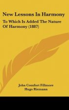 New Lessons in Harmony: To Which Is Added the Nature of Harmony (1887)