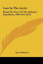 Lost In The Arctic: Being The Story Of The Alabama Expedition, 1909-1912 (1913)
