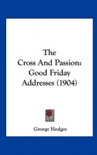 The Cross and Passion: Good Friday Addresses (1904)