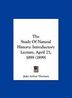 The Study Of Natural History: Introductory Lecture, April 25, 1899 (1899)