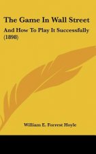 The Game in Wall Street: And How to Play It Successfully (1898)