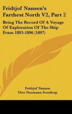 Fridtjof Nansen's Farthest North V2, Part 2: Being the Record of a Voyage of Exploration of the Ship Fram 1893-1896 (1897)