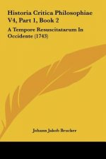 Historia Critica Philosophiae V4, Part 1, Book 2: A Tempore Resuscitatarum in Occidente (1743)