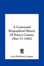 A Centennial Biographical History of Seneca County, Ohio V1 (1902)