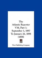 The Atlantic Reporter V38, Part 1: September 1, 1897 to January 26, 1898 (1898)