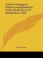 Verloren Gegangene Selbstverstandlichkeiten in Der Musik Des 15-16 Jahrhunderts (1907)