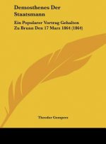 Demosthenes Der Staatsmann: Ein Popularer Vortrag Gehalten Zu Brunn Den 17 Marz 1864 (1864)