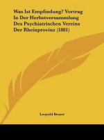 Was Ist Empfindung? Vortrag in Der Herbstversammlung Des Psychiatrischen Vereins Der Rheinprovinz (1881)
