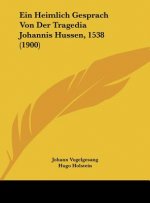 Ein Heimlich Gesprach Von Der Tragedia Johannis Hussen, 1538 (1900)