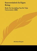 Souvereiniteit in Eigen Kring: Rede Ter Inwijding Van de Vrije Universiteit (1880)
