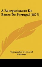 A Reorganisacao Do Banco de Portugal (1877)